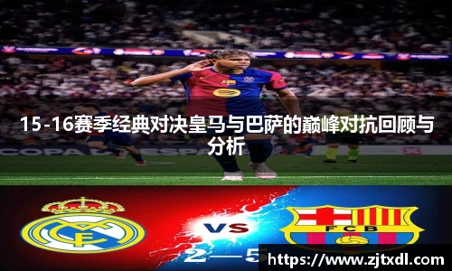 15-16赛季经典对决皇马与巴萨的巅峰对抗回顾与分析